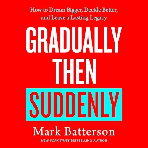 Gradually Then Suddenly By Mark Batterson